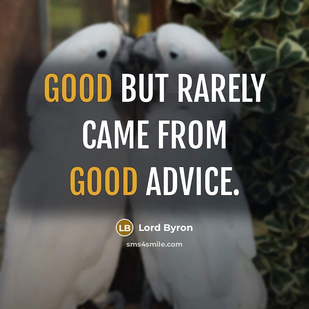 “Good but rarely came from good advice.” quote by Lord Byron