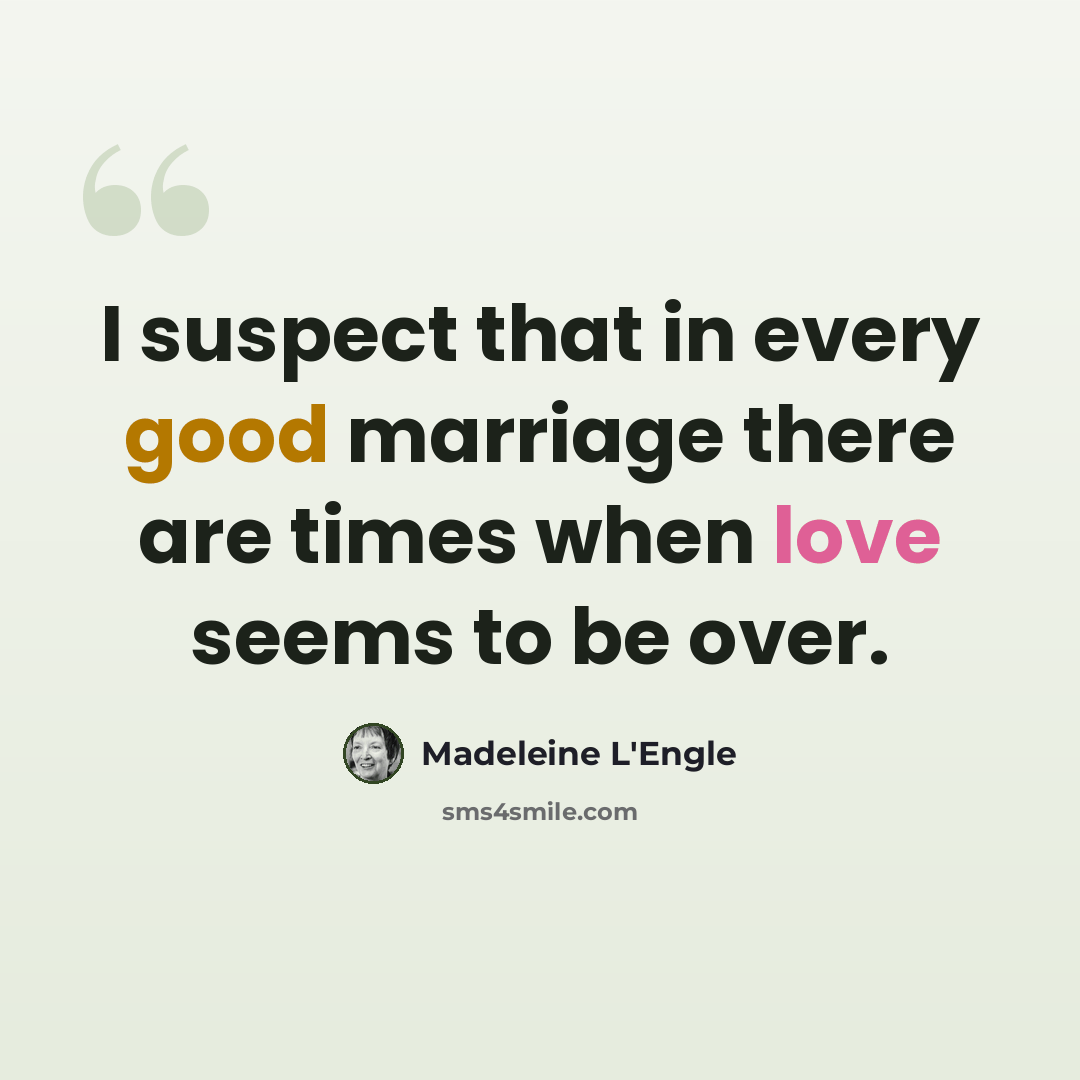 “I suspect that in every good marriage there are times when love seems to be over.” quote by Madeleine L'Engle