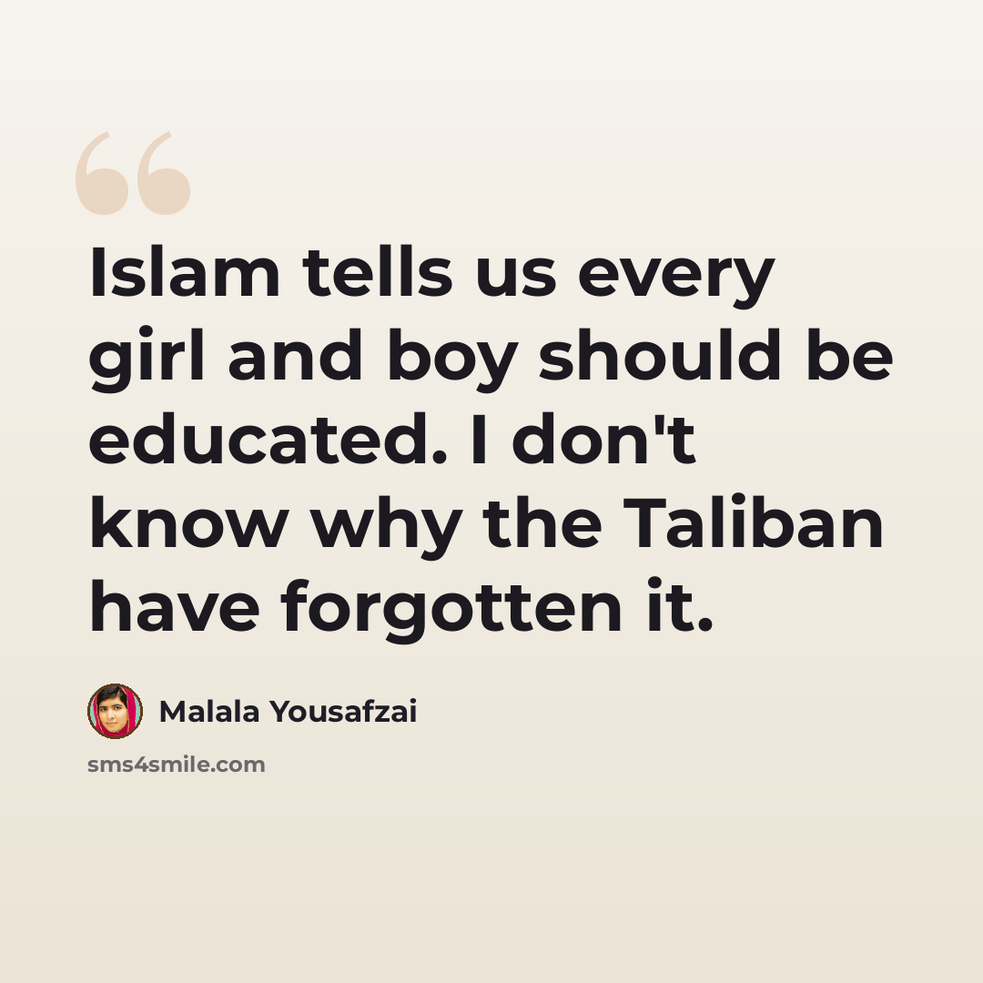 “Islam tells us every girl and boy should be educated. I don't know why the Taliban have forgotten it.” quote by Malala Yousafzai