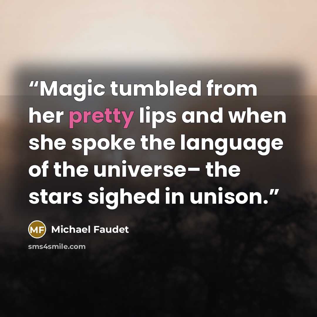 “Magic tumbled from her pretty lips and when she spoke the language of the universe– the stars sighed in unison.” quote by Michael Faudet