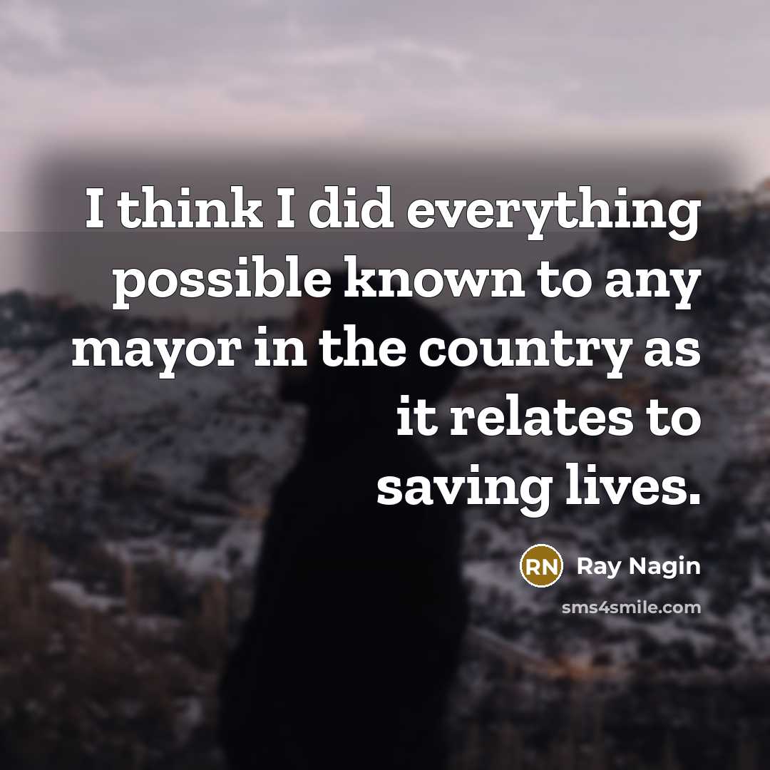 “I think I did everything possible known to any mayor in the country as it relates to saving lives.” quote by Ray Nagin