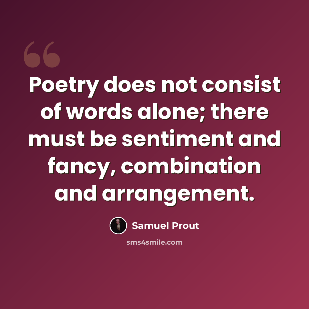 “Poetry does not consist of words alone; there must be sentiment and fancy, combination and arrangement.” quote by Samuel Prout