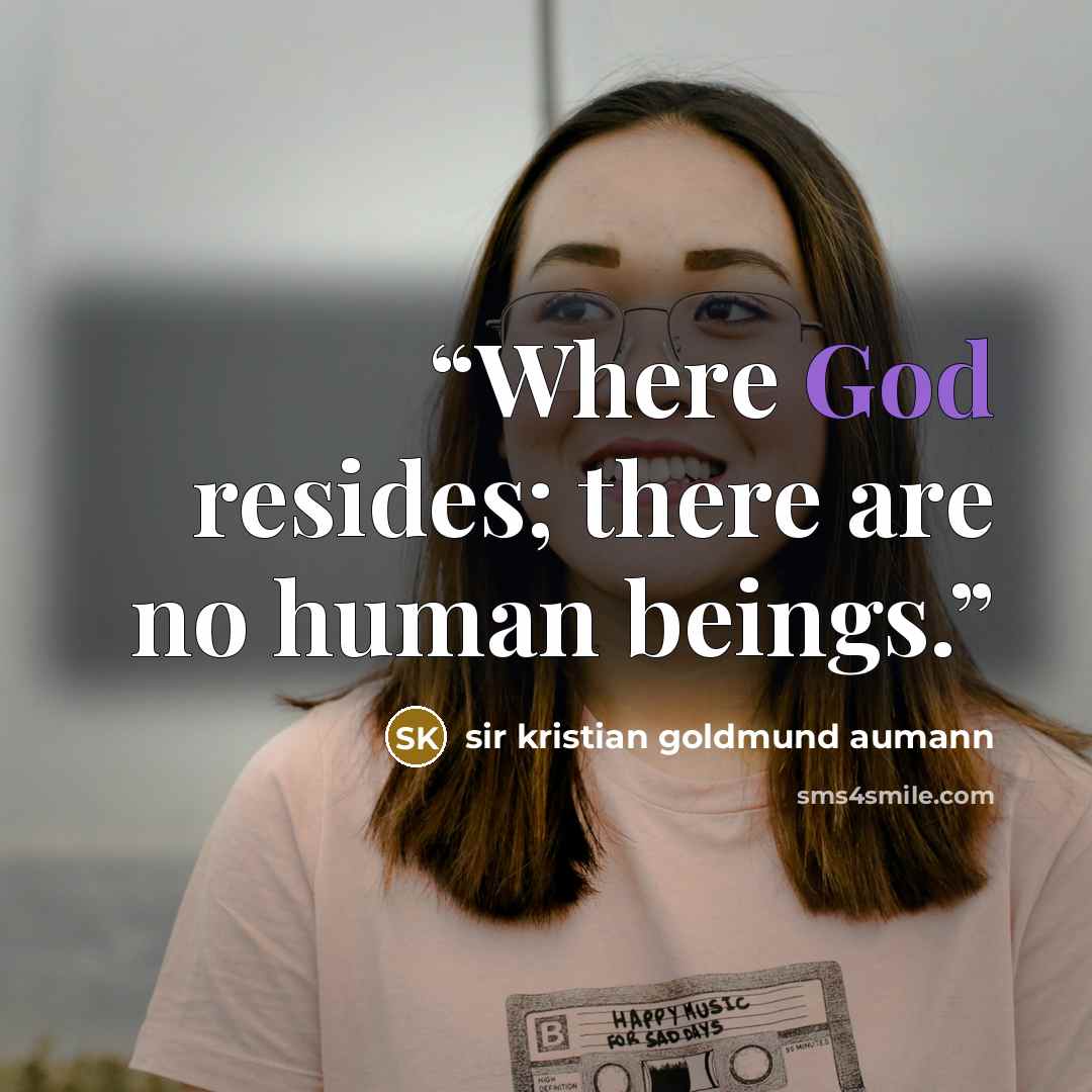 “Where God resides; there are no human beings.” quote by sir kristian goldmund aumann