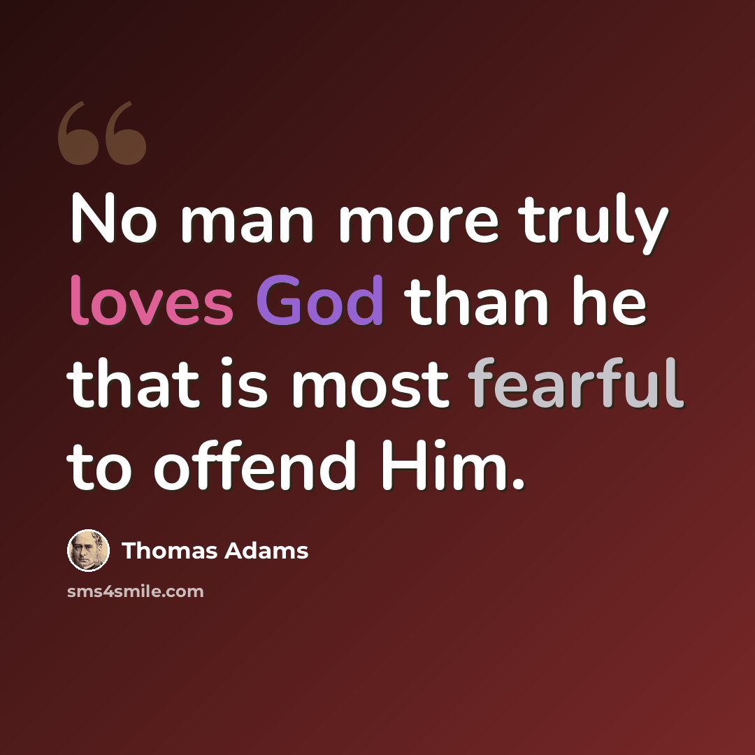 “No man more truly loves God than he that is most fearful to offend Him.” quote by Thomas Adams