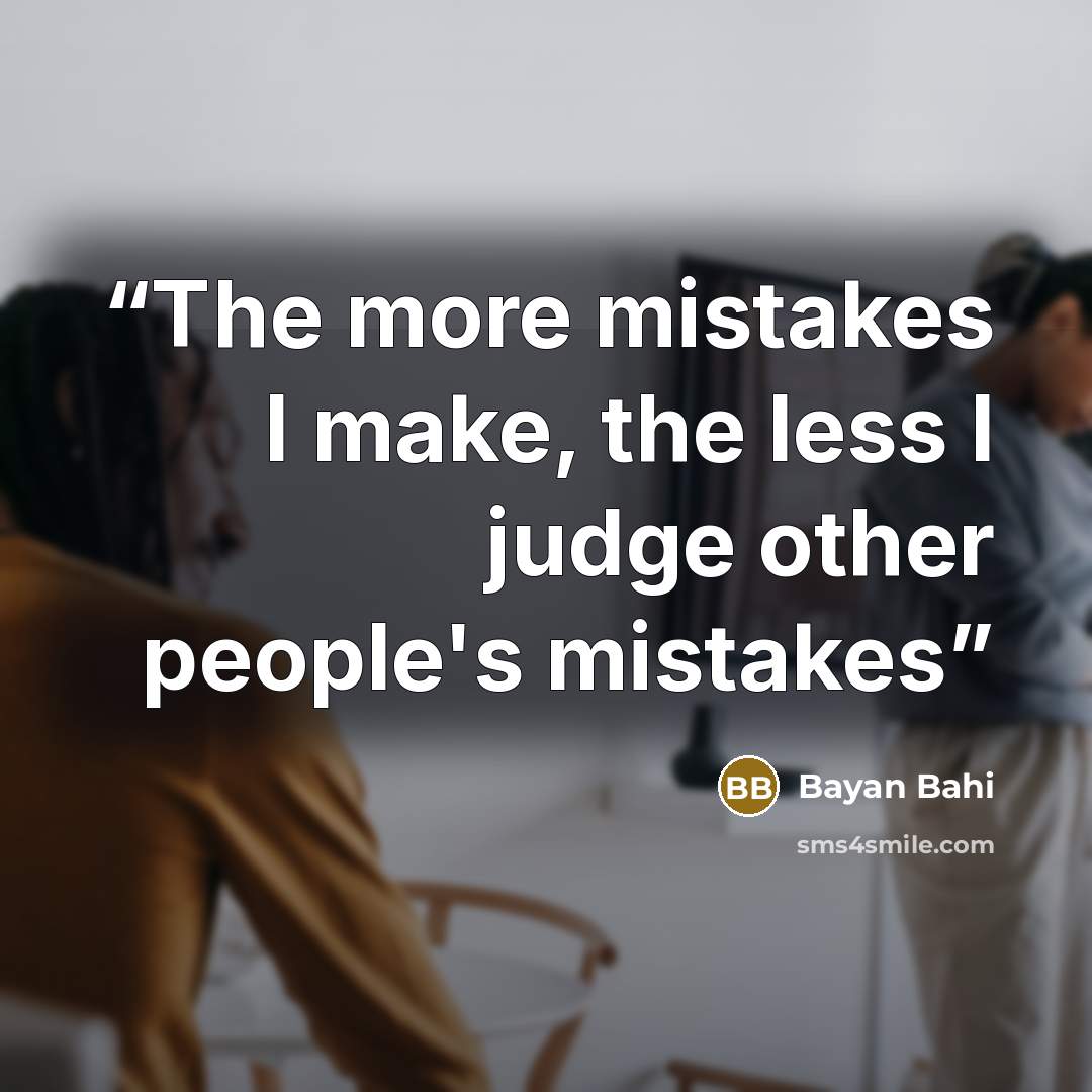 “The more mistakes I make, the less I judge other people's mistakes” quote by Bayan Bahi