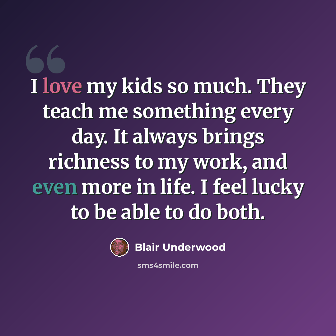 “I love my kids so much. They teach me something every day. It always brings richness to my work, and even more in life. I feel lucky to be able to do both.” quote by Blair Underwood