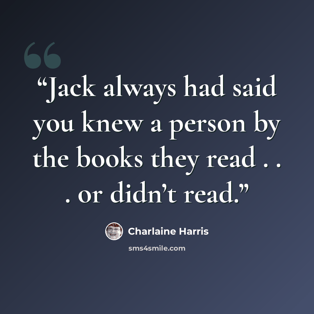 “Jack always had said you knew a person by the books they read . . . or didn’t read.” quote by Charlaine Harris