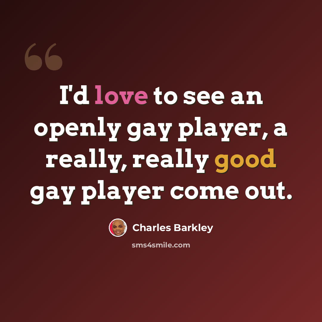 “I'd love to see an openly gay player, a really, really good gay player come out.” quote by Charles Barkley