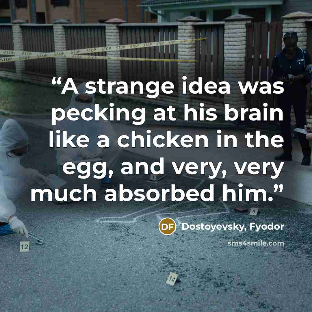 “A strange idea was pecking at his brain like a chicken in the egg, and very, very much absorbed him.” quote by Dostoyevsky, Fyodor