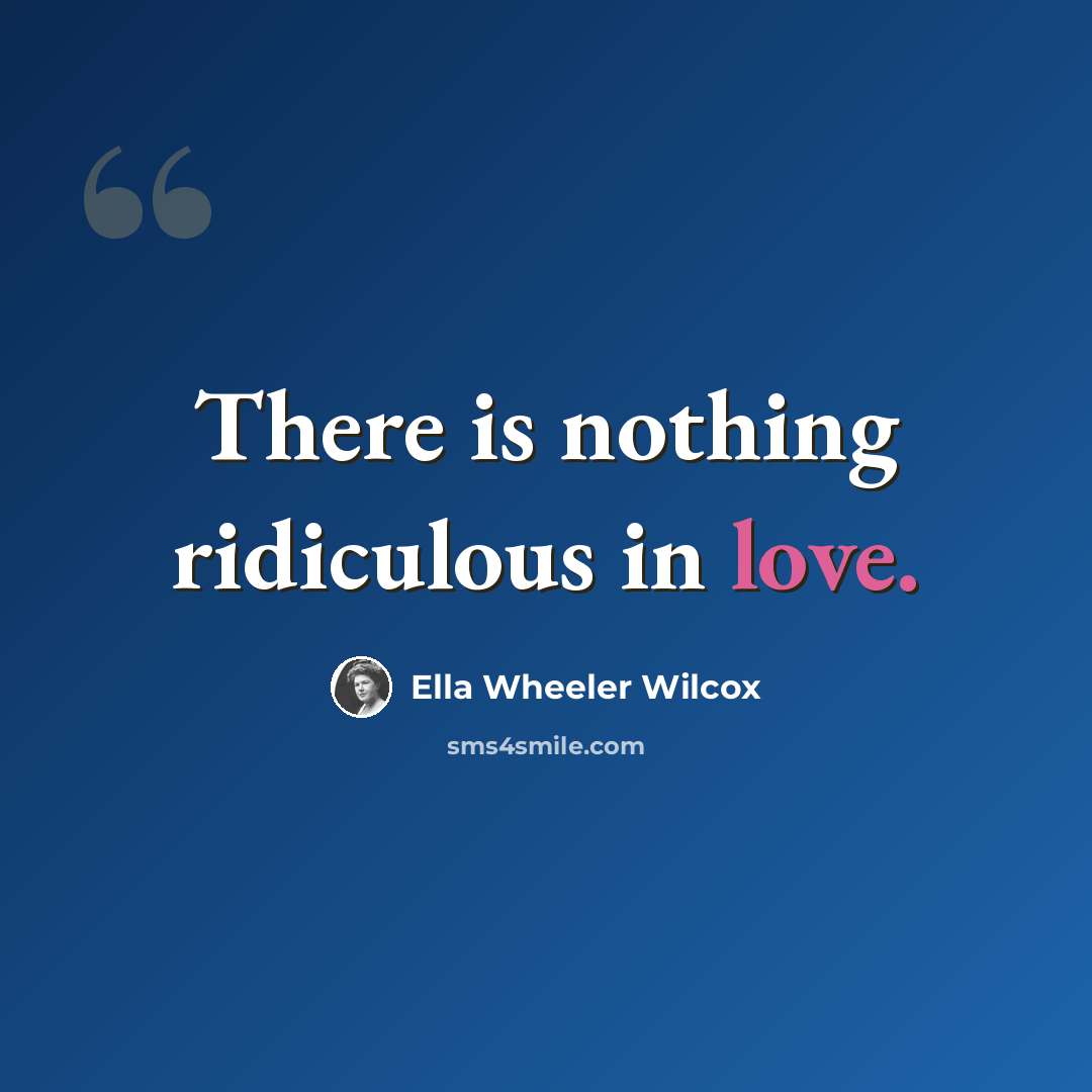 “There is nothing ridiculous in love.” quote by Ella Wheeler Wilcox