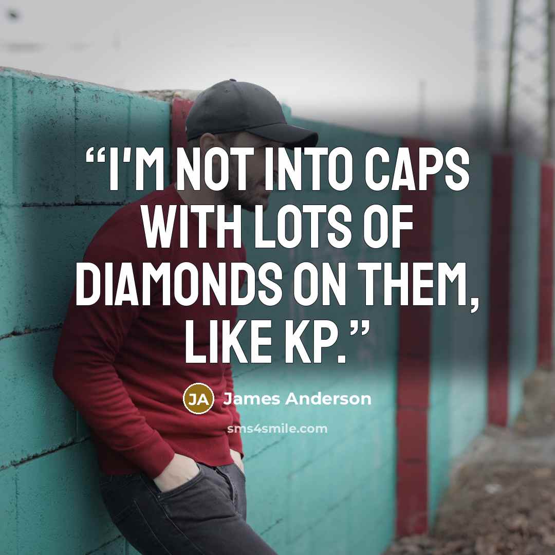 “I'm not into caps with lots of diamonds on them, like KP.” quote by James Anderson