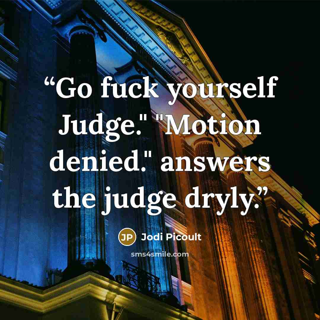 “Go fuck yourself Judge." "Motion denied." answers the judge dryly.” quote by Jodi Picoult