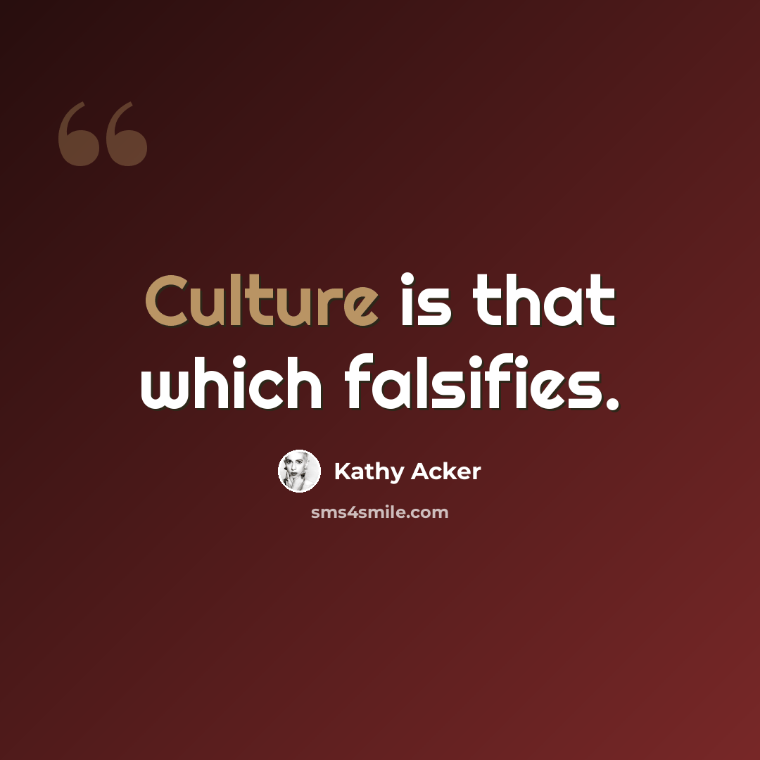 “Culture is that which falsifies.” quote by Kathy Acker