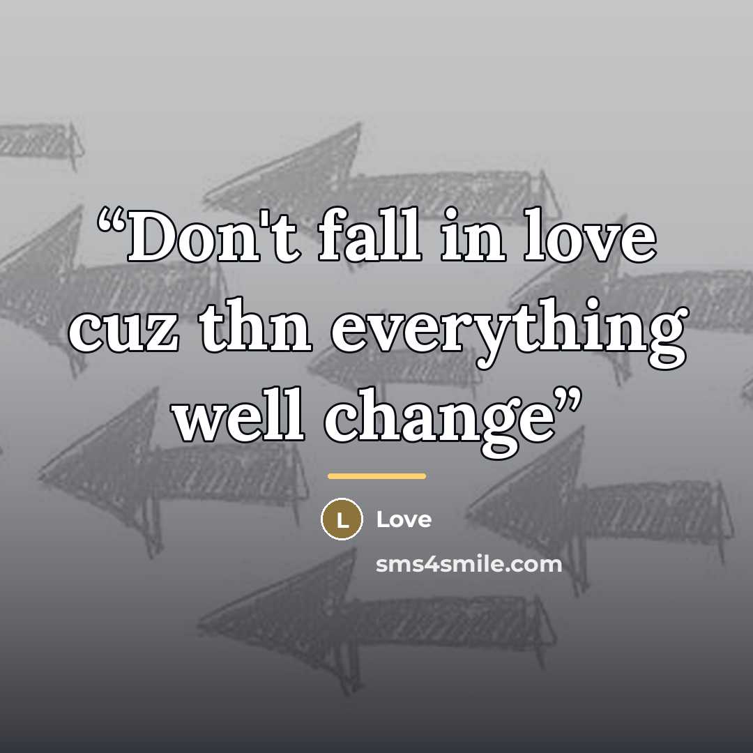 “Don't fall in love cuz thn everything well change” quote by Anonymous