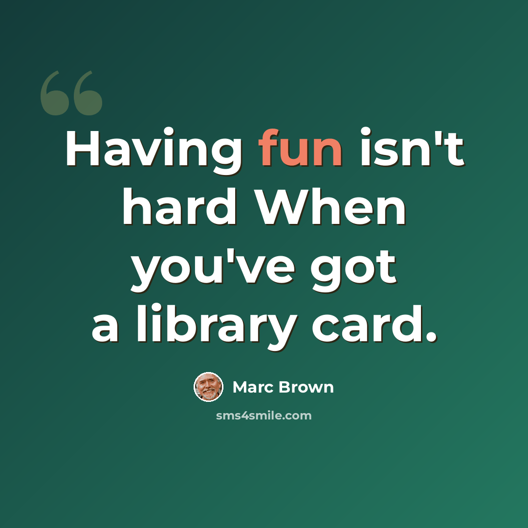 “Having fun isn't hard When you've got a library card.” quote by Marc Brown
