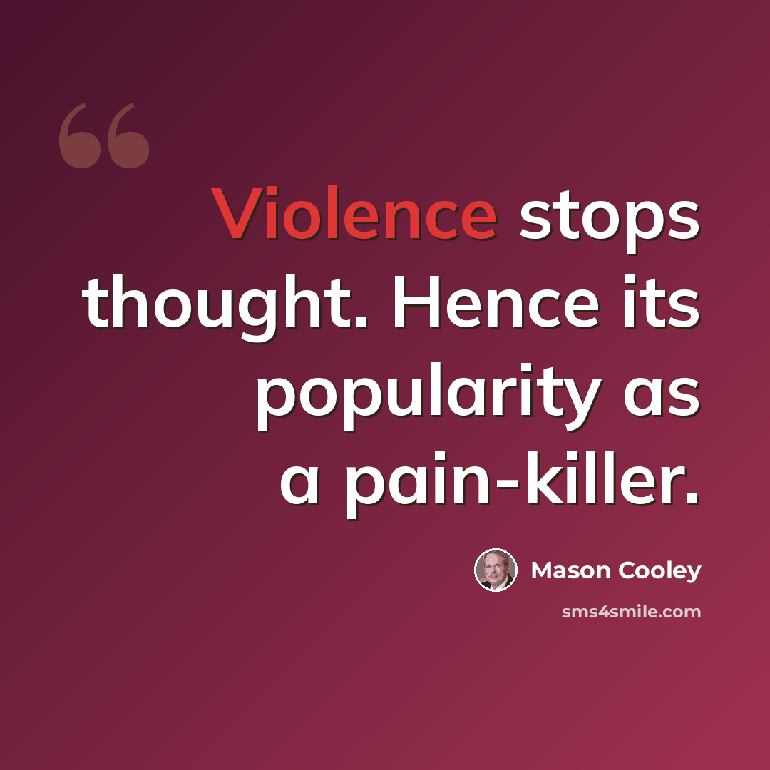 “Violence stops thought. Hence its popularity as a pain-killer.” quote by Mason Cooley
