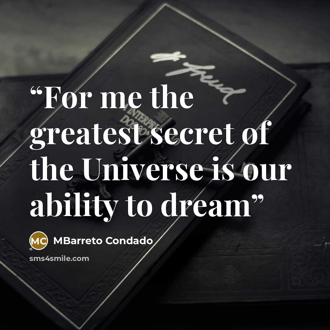 “For me the greatest secret of the Universe is our ability to dream” quote by MBarreto Condado