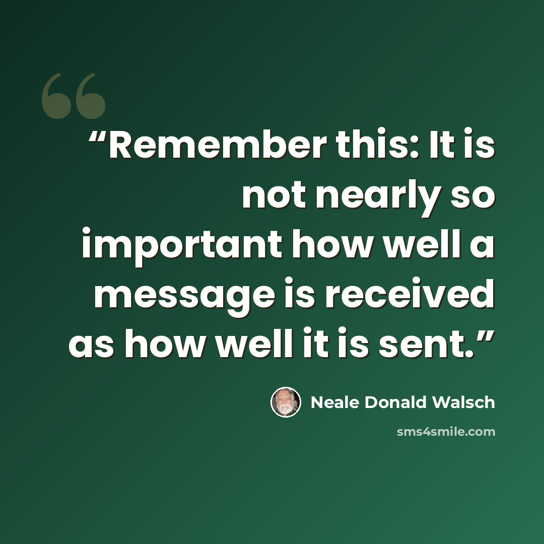 “Remember this: It is not nearly so important how well a message is received as how well it is sent.” quote by Neale Donald Walsch
