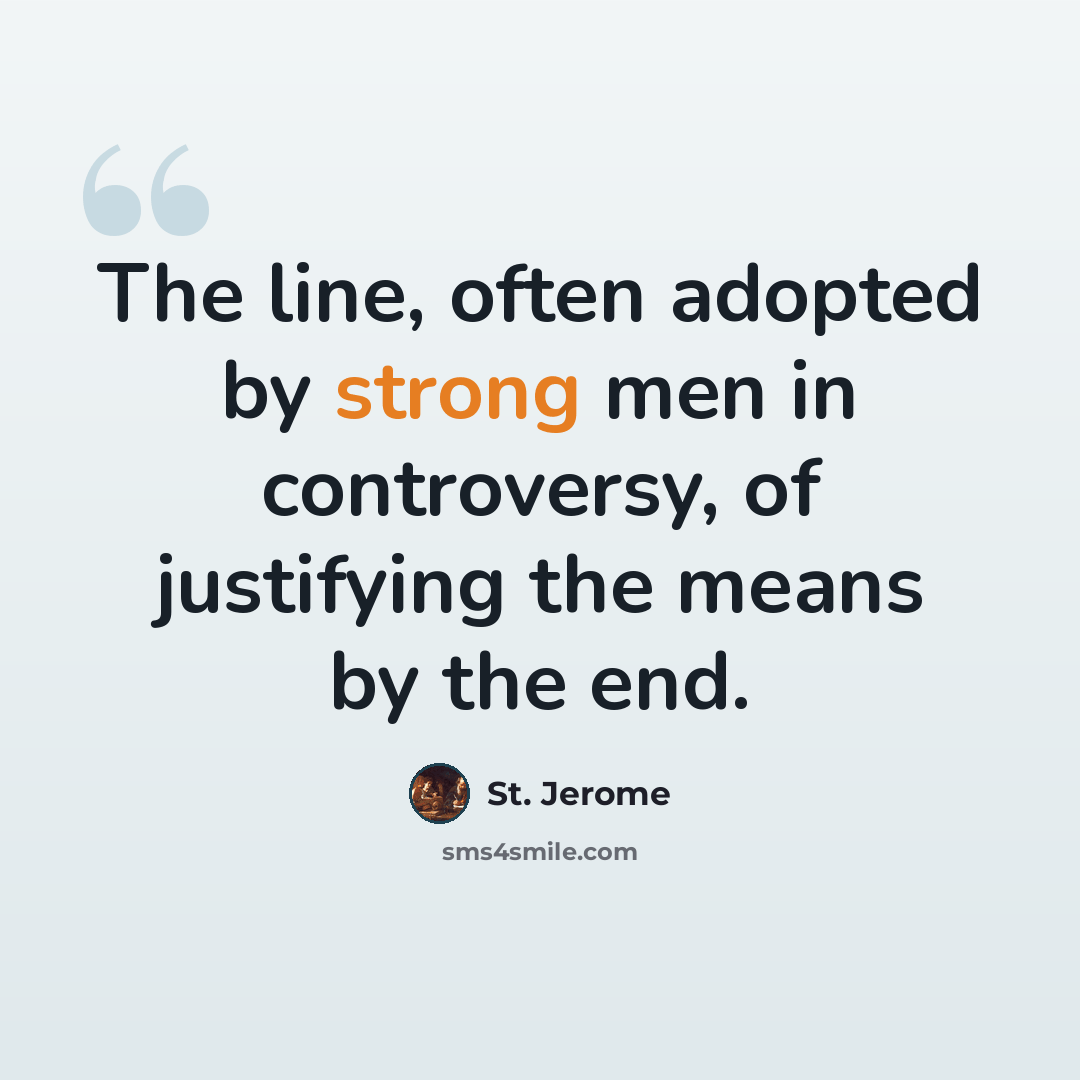 “The line, often adopted by strong men in controversy, of justifying the means by the end.” quote by St. Jerome