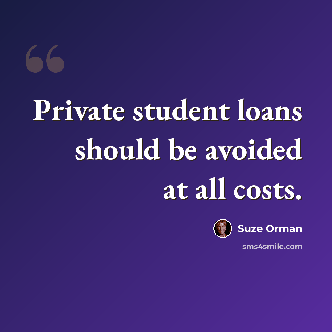 “Private student loans should be avoided at all costs.” quote by Suze Orman