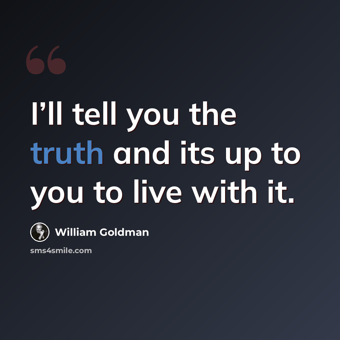 “I’ll tell you the truth and its up to you to live with it.” quote by William Goldman