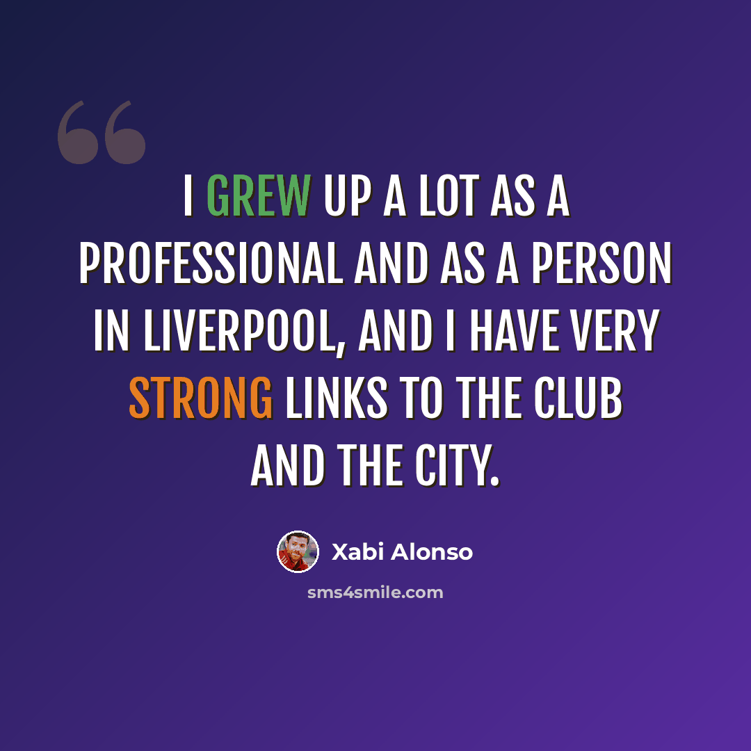 “I grew up a lot as a professional and as a person in Liverpool, and I have very strong links to the club and the city.” quote by Xabi Alonso
