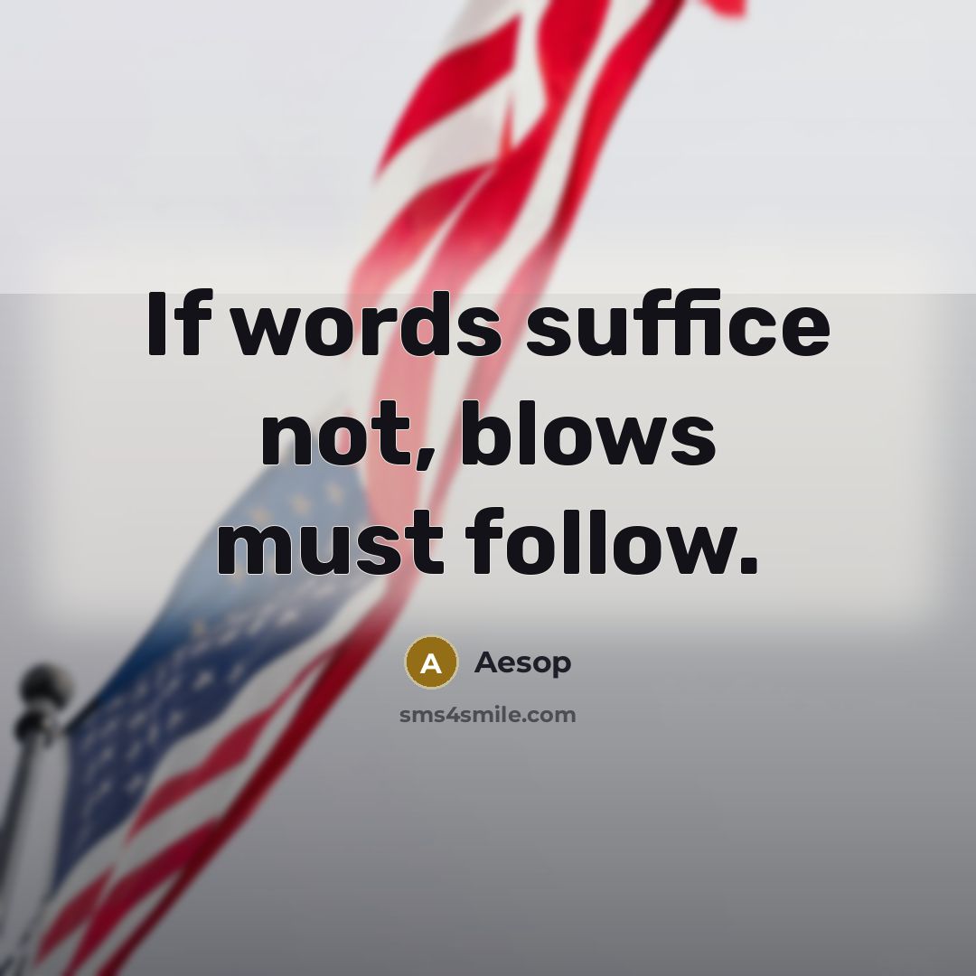 “If words suffice not, blows must follow.” quote by Aesop
