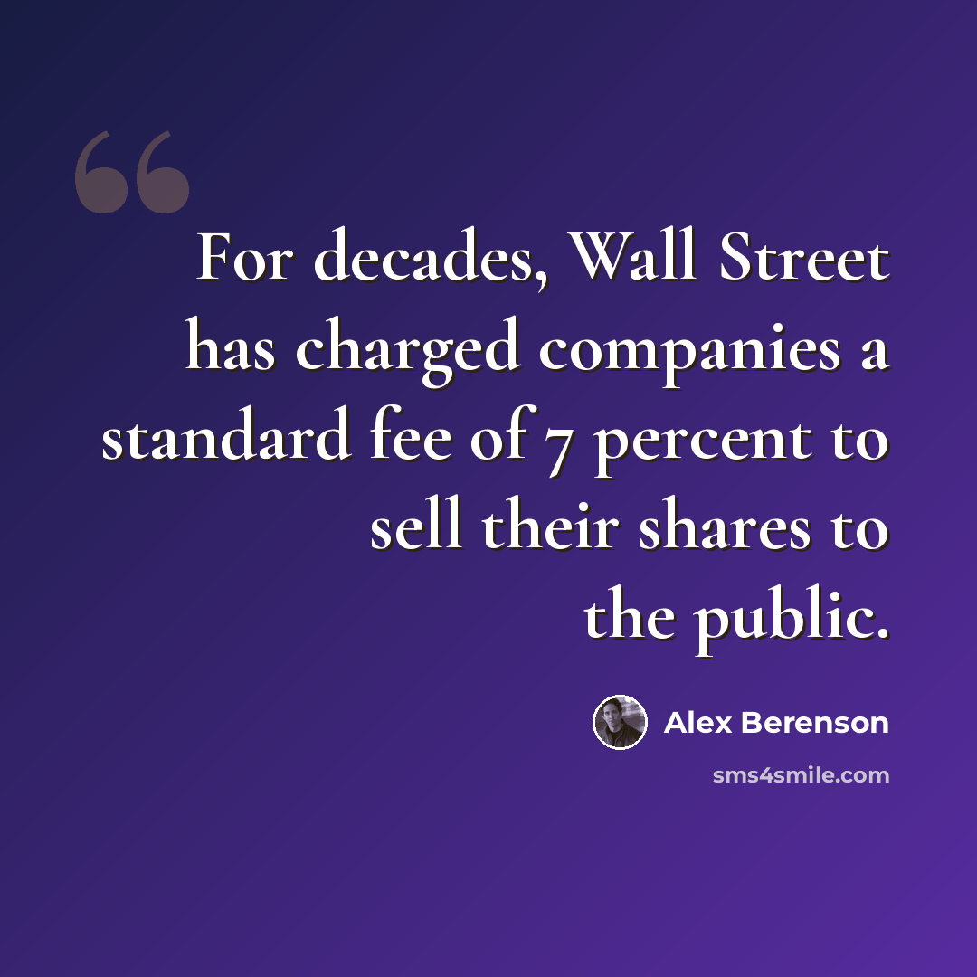“For decades, Wall Street has charged companies a standard fee of 7 percent to sell their shares to the public.” quote by Alex Berenson