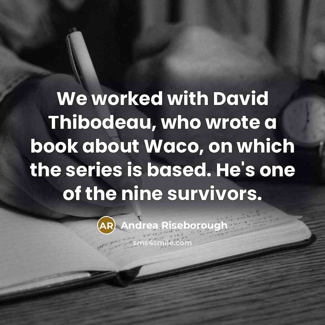“We worked with David Thibodeau, who wrote a book about Waco, on which the series is based. He's one of the nine survivors.” quote by Andrea Riseborough