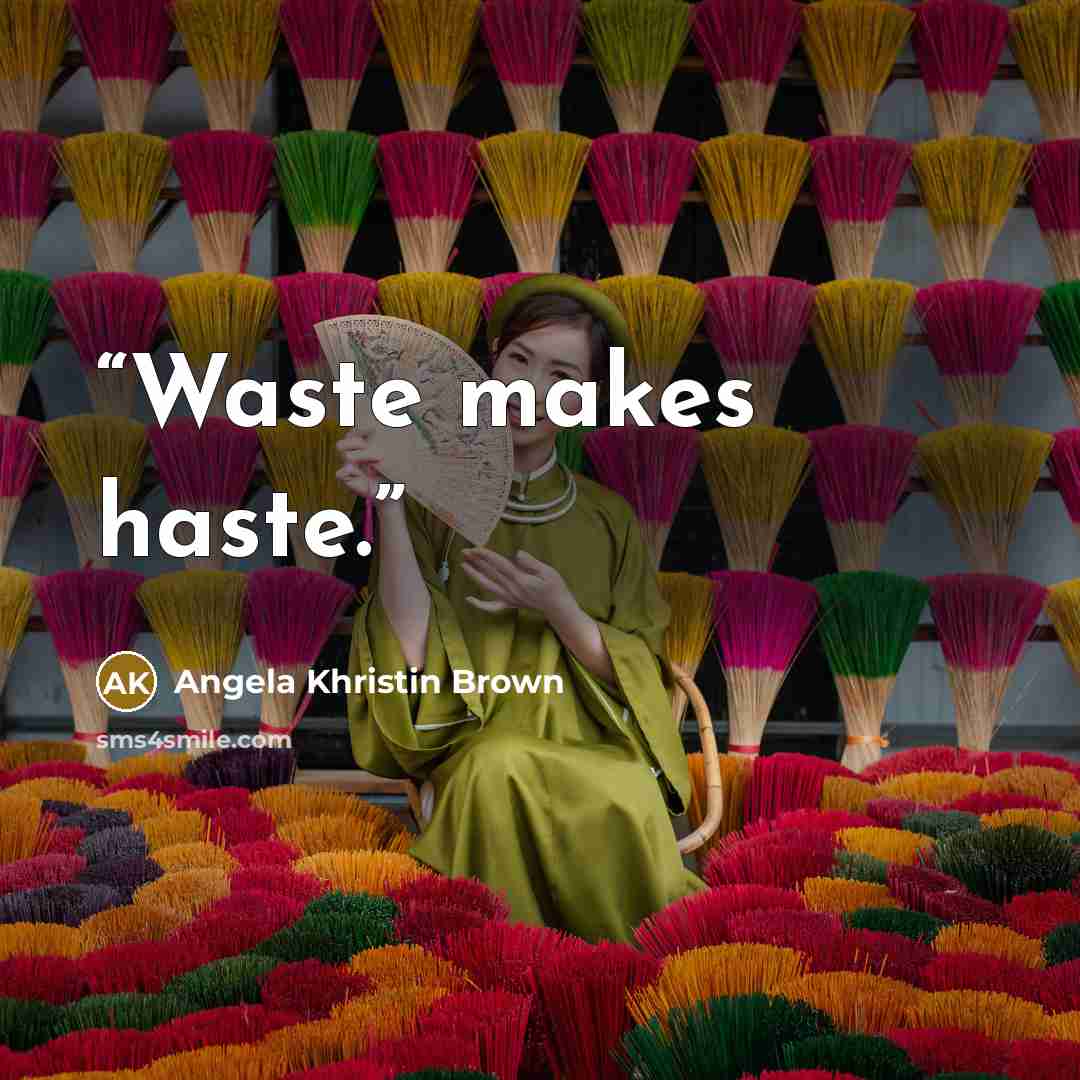 “Waste makes haste.” quote by Angela Khristin Brown