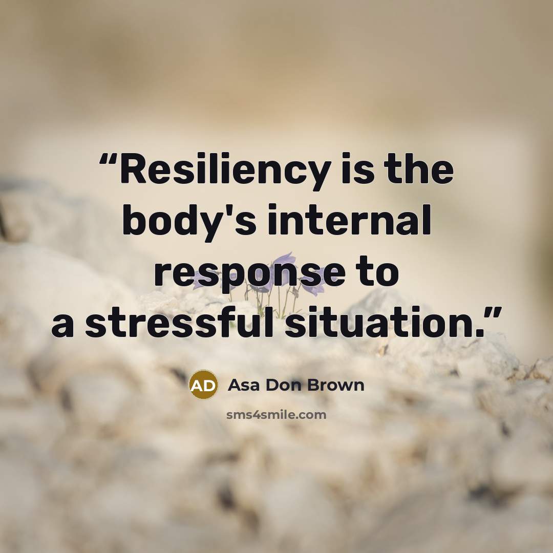 “Resiliency is the body's internal response to a stressful situation.” quote by Asa Don Brown