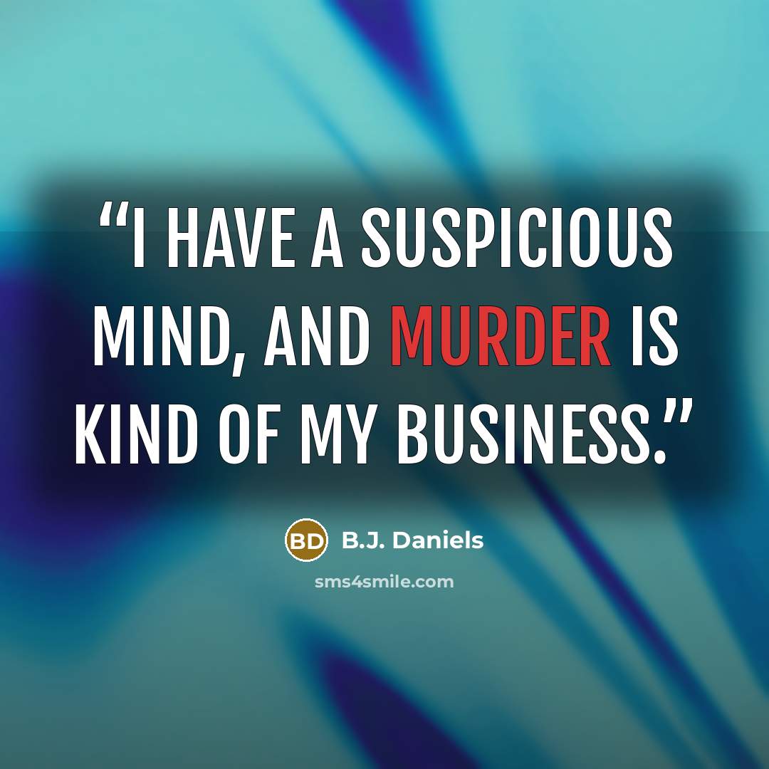 “I have a suspicious mind, and murder is kind of my business.” quote by B.J. Daniels