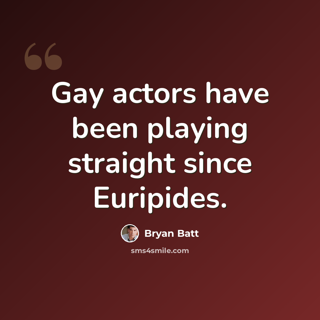 “Gay actors have been playing straight since Euripides.” quote by Bryan Batt