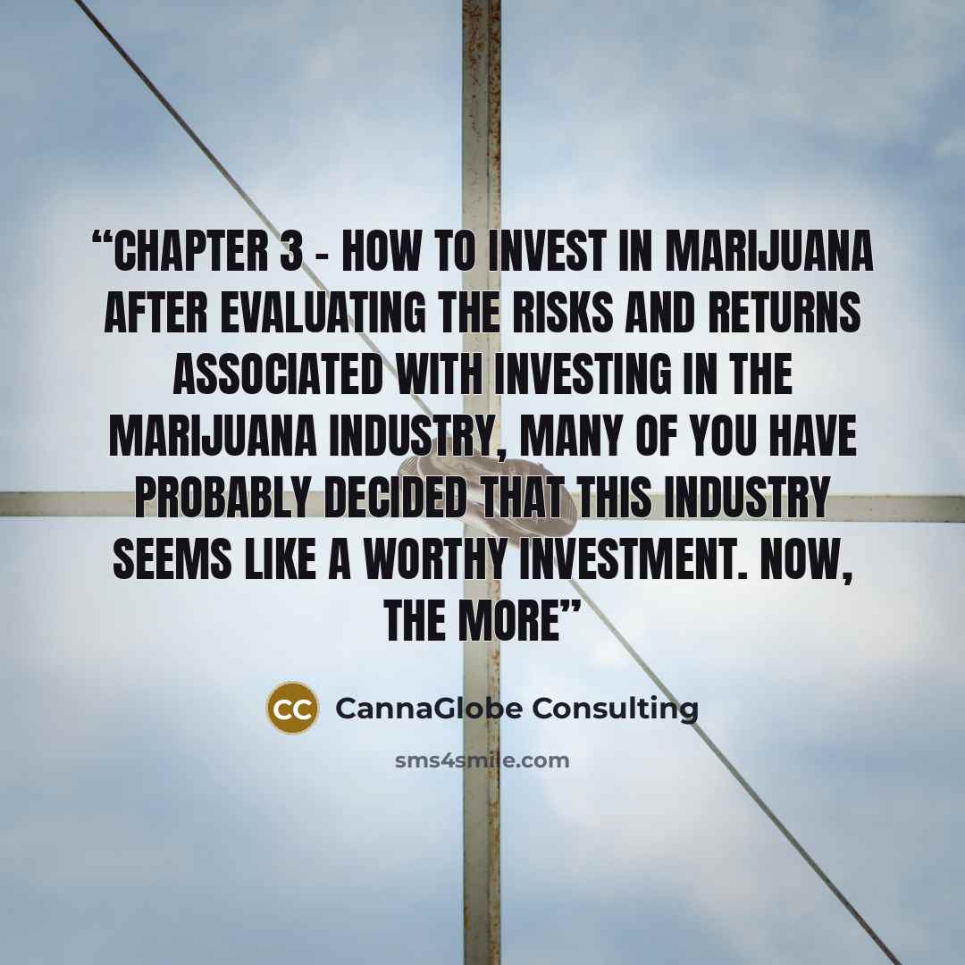 “Chapter 3 - How To Invest In Marijuana After evaluating the risks and returns associated with investing in the marijuana industry, many of you have probably decided that this industry seems like a worthy investment. Now, the more” quote by CannaGlobe Consulting