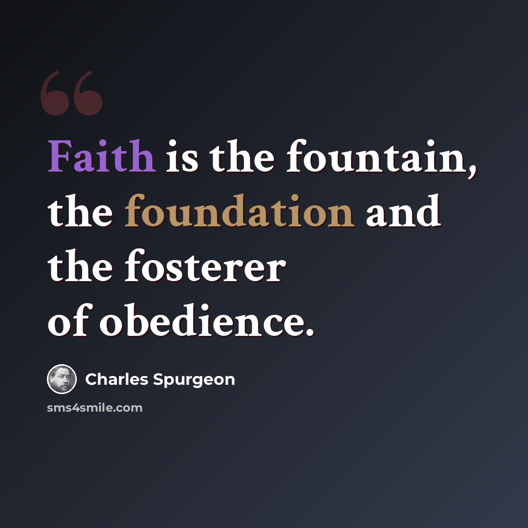 “Faith is the fountain, the foundation and the fosterer of obedience.” quote by Charles Spurgeon