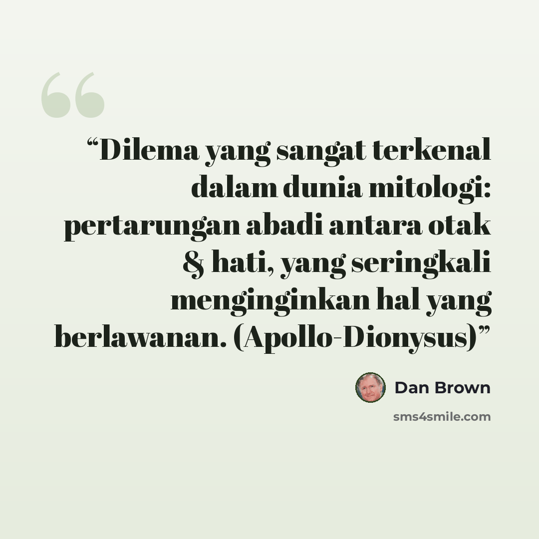 “Dilema yang sangat terkenal dalam dunia mitologi: pertarungan abadi antara otak & hati, yang seringkali menginginkan hal yang berlawanan. (Apollo-Dionysus)” quote by Dan Brown