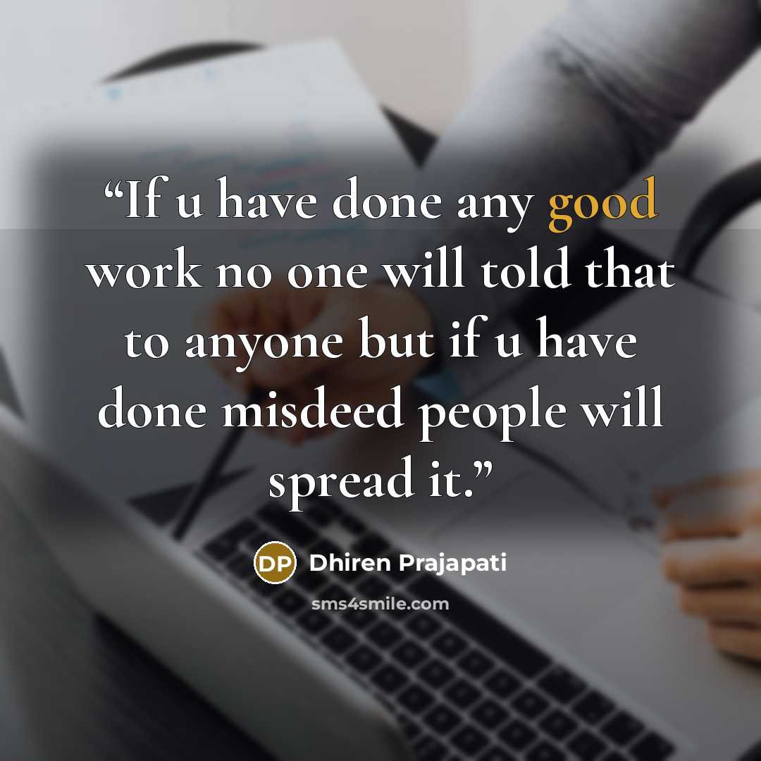 “If u have done any good work no one will told that to anyone but if u have done misdeed people will spread it.” quote by Dhiren Prajapati