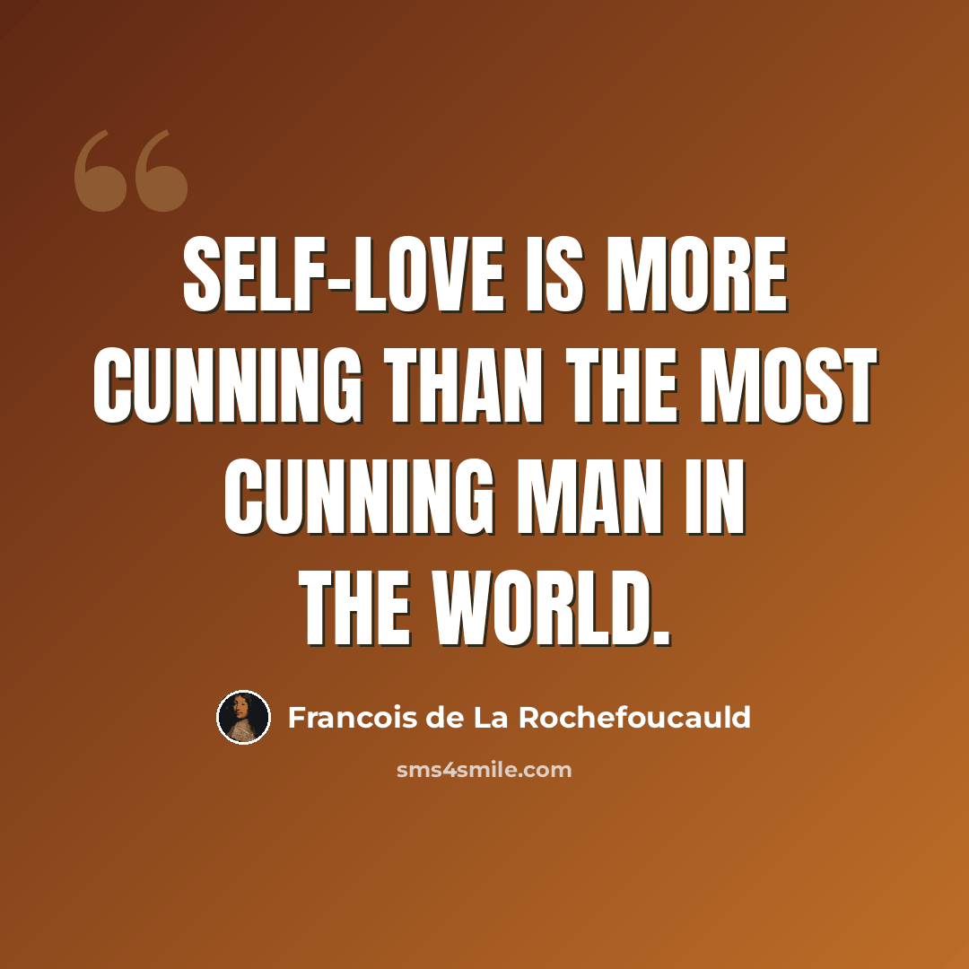 “Self-love is more cunning than the most cunning man in the world.” quote by Francois de La Rochefoucauld
