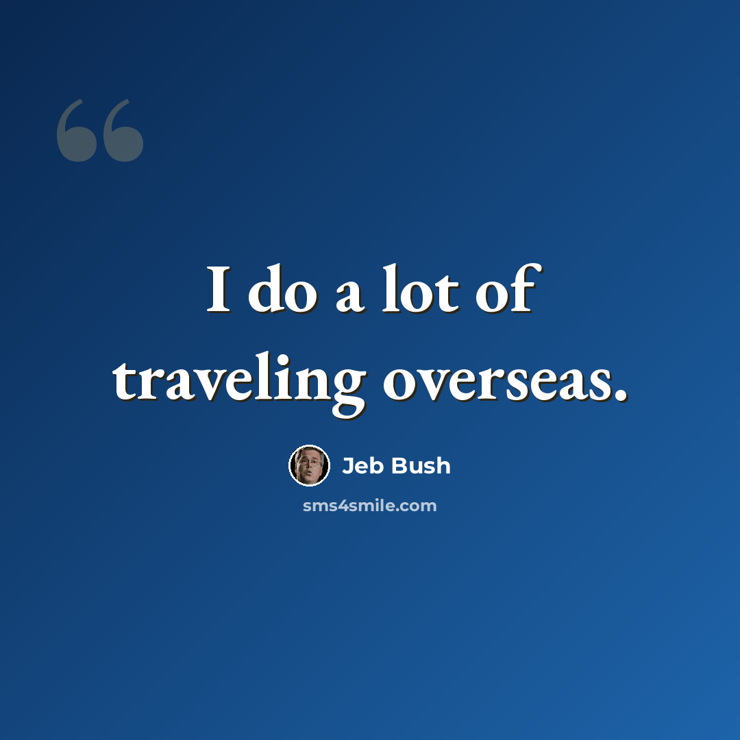 “I do a lot of traveling overseas.” quote by Jeb Bush
