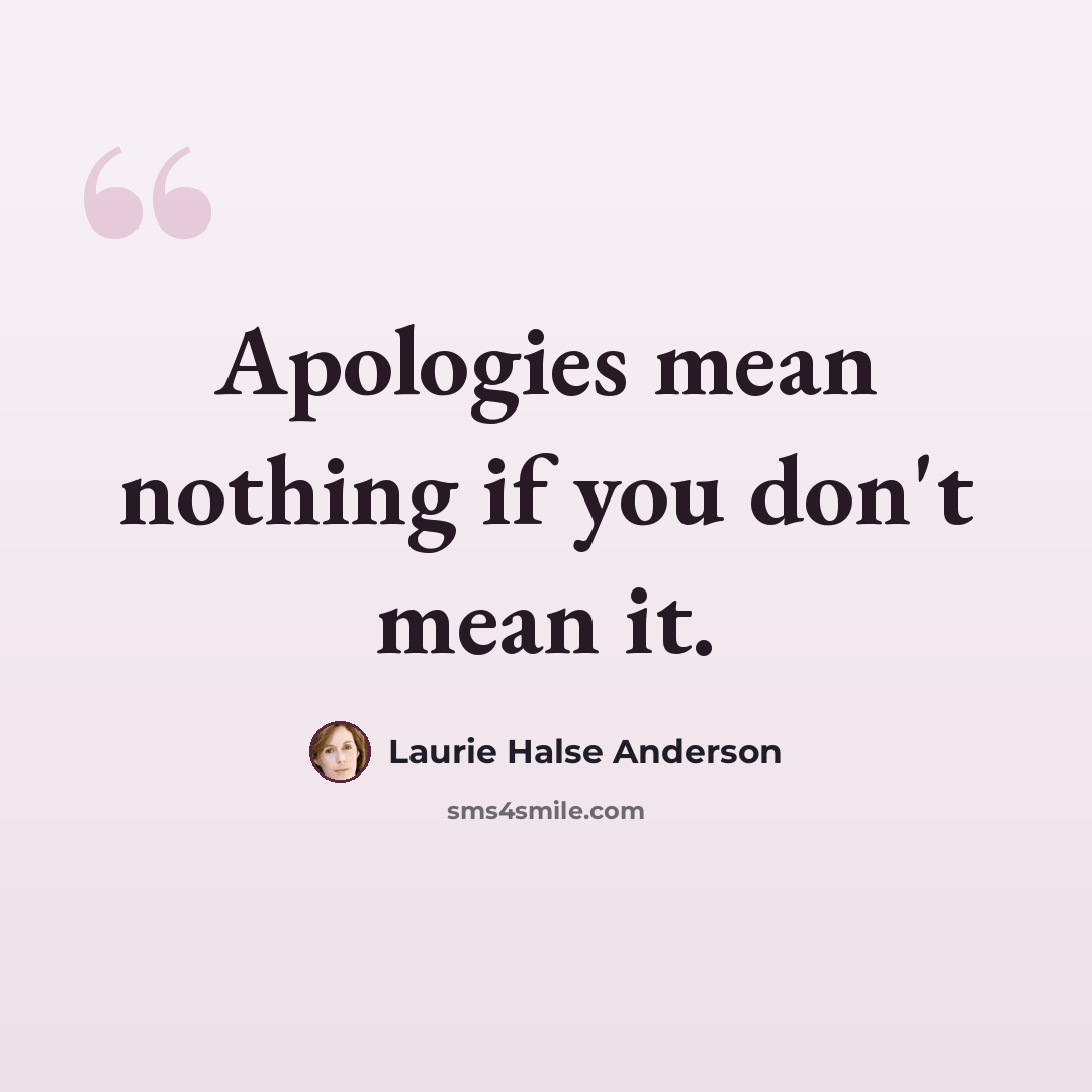 “Apologies mean nothing if you don't mean it.” quote by Laurie Halse Anderson