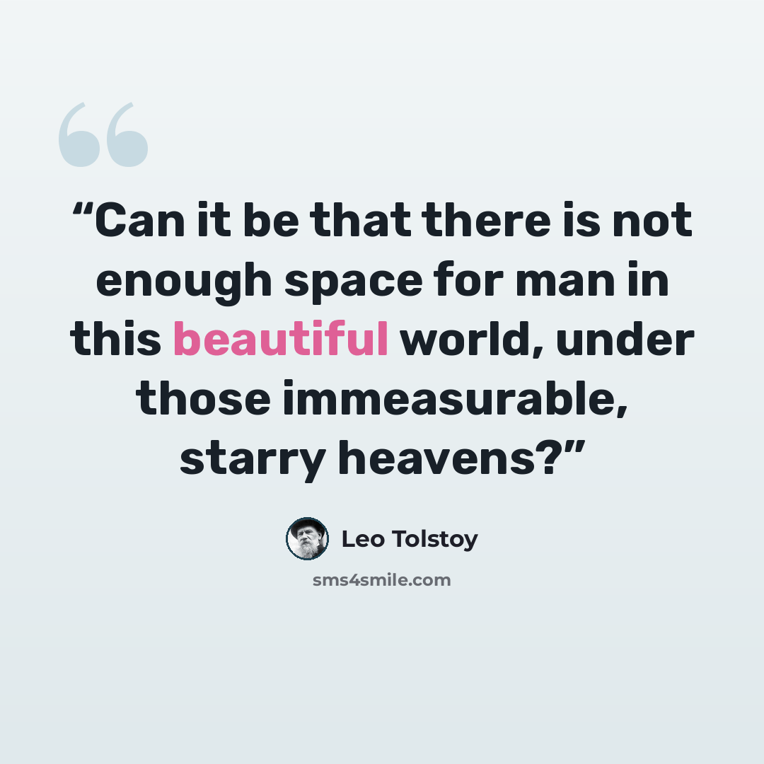 “Can it be that there is not enough space for man in this beautiful world, under those immeasurable, starry heavens?” quote by Leo Tolstoy
