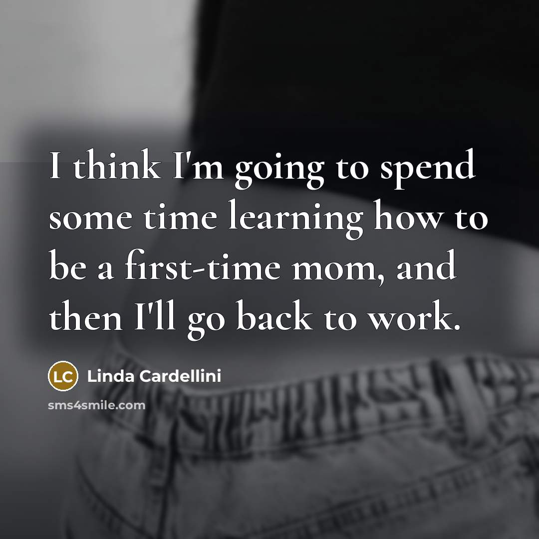 “I think I'm going to spend some time learning how to be a first-time mom, and then I'll go back to work.” quote by Linda Cardellini