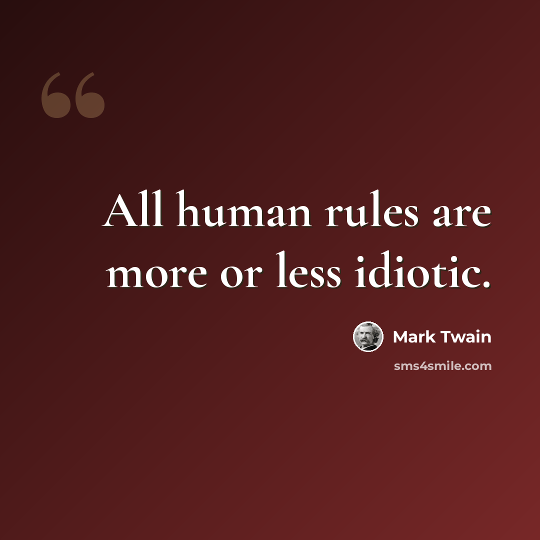 “All human rules are more or less idiotic.” quote by Mark Twain