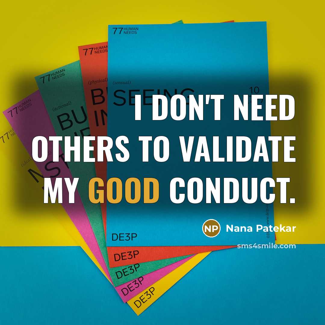 “I don't need others to validate my good conduct.” quote by Nana Patekar