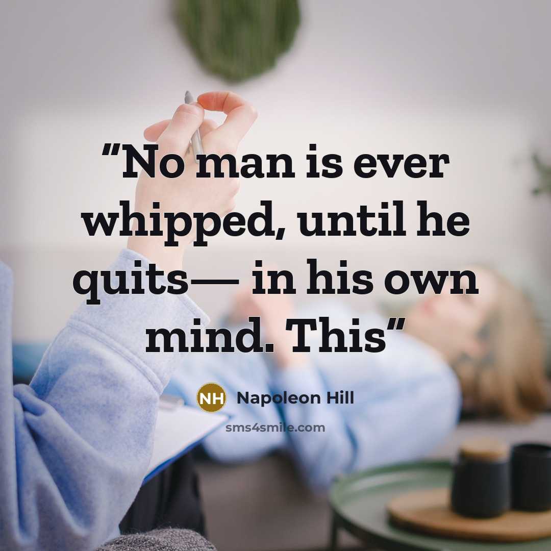 “No man is ever whipped, until he quits— in his own mind. This” quote by Napoleon Hill