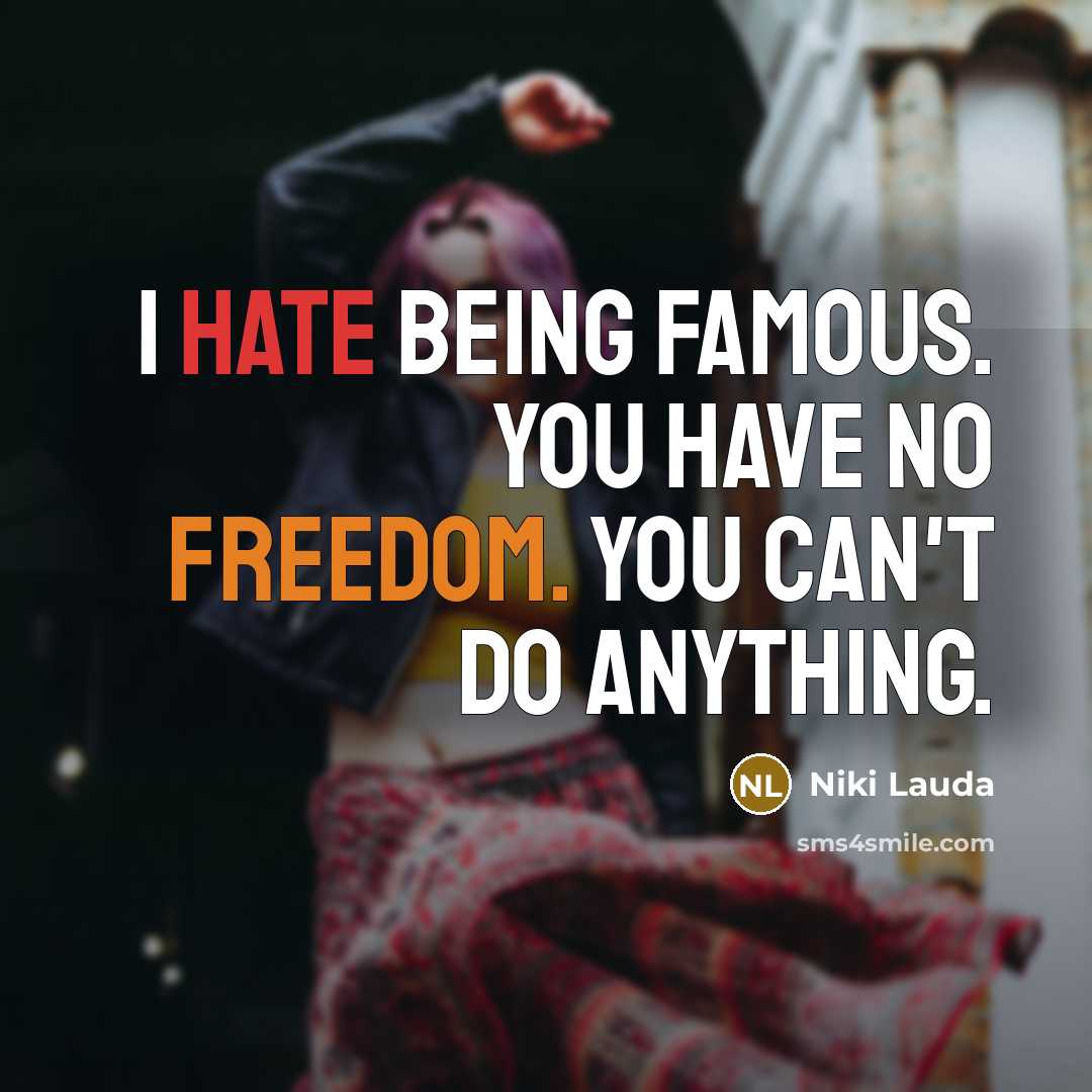 “I hate being famous. You have no freedom. You can't do anything.” quote by Niki Lauda