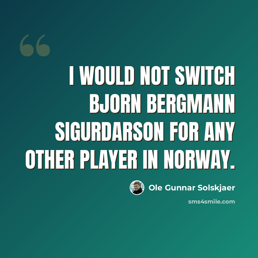 “I would not switch Bjorn Bergmann Sigurdarson for any other player in Norway.” quote by Ole Gunnar Solskjaer