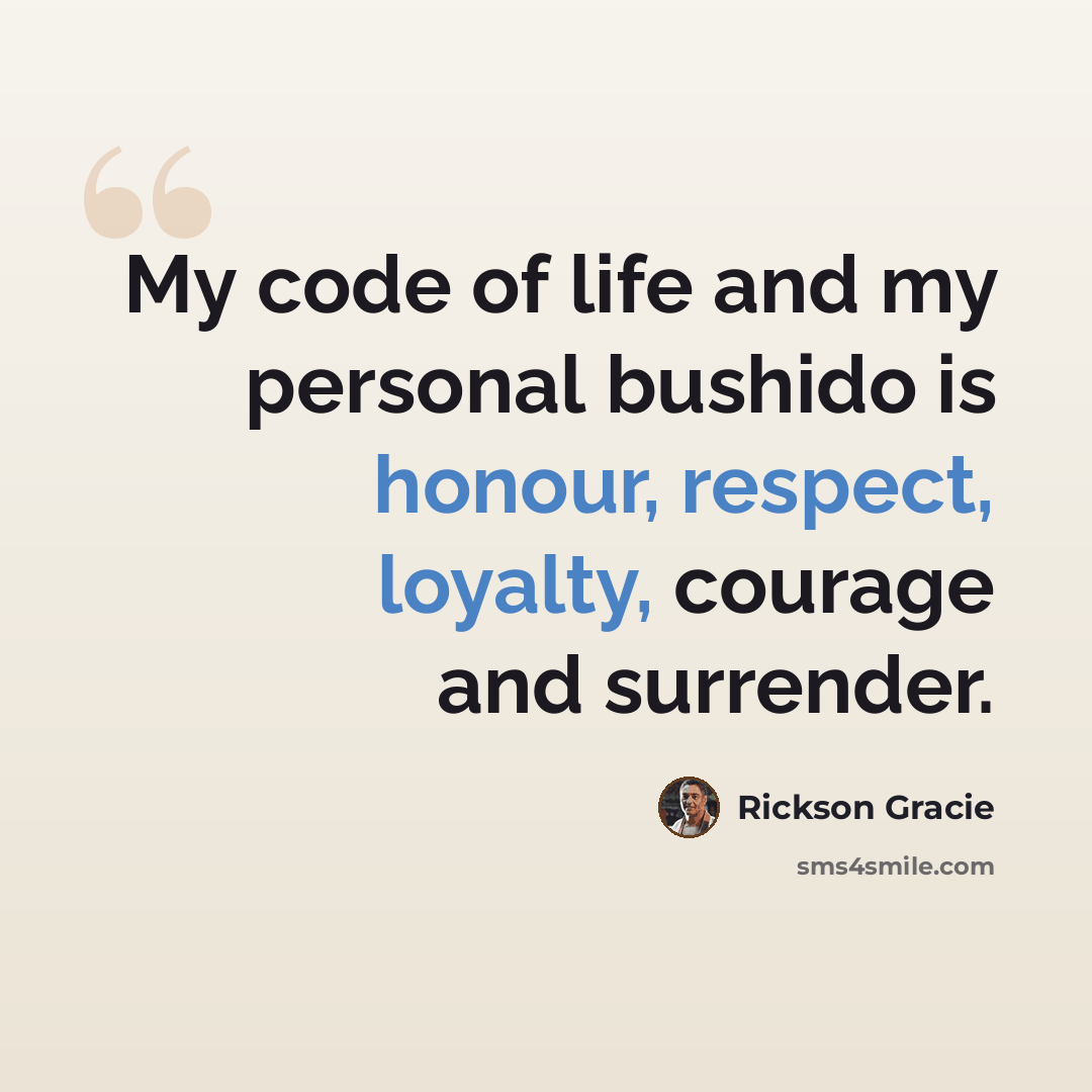 “My code of life and my personal bushido is honour, respect, loyalty, courage and surrender.” quote by Rickson Gracie