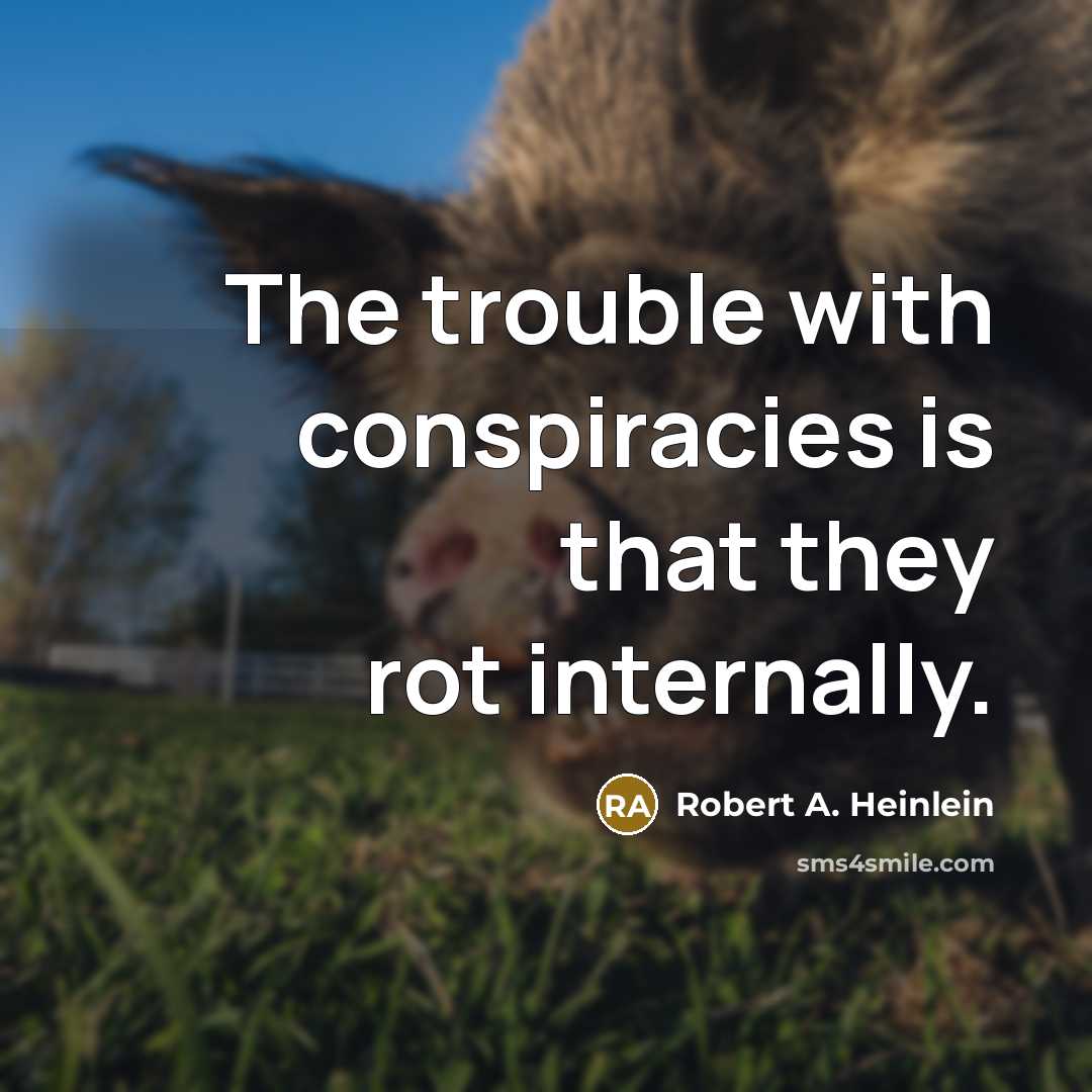 “The trouble with conspiracies is that they rot internally.” quote by Robert A. Heinlein