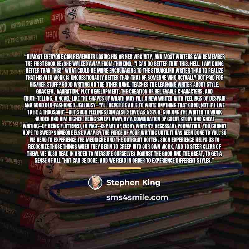 “Almost everyone can remember losing his or her virginity, and most writers can remember the first book he/she walked away from thinking, "I can do better that this. Hell, I am doing better than this!" What could be more encouraging to the struggling writer than to realize that his/her work is…” quote by Stephen King